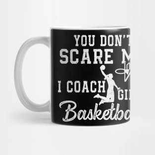 You Don't Scare Me I Coach Girls Basketball Coaches Gifts Mug